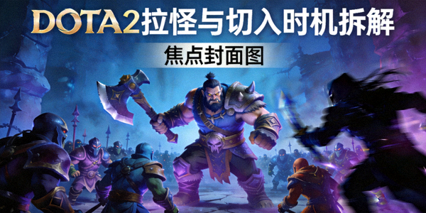 DOTA2拉怪与切入时机拆解焦点封面图